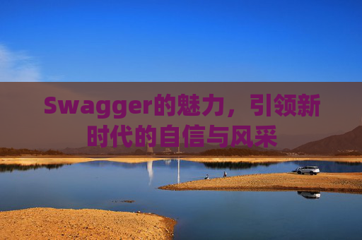 Swagger的魅力,引领新时代的自信与风采